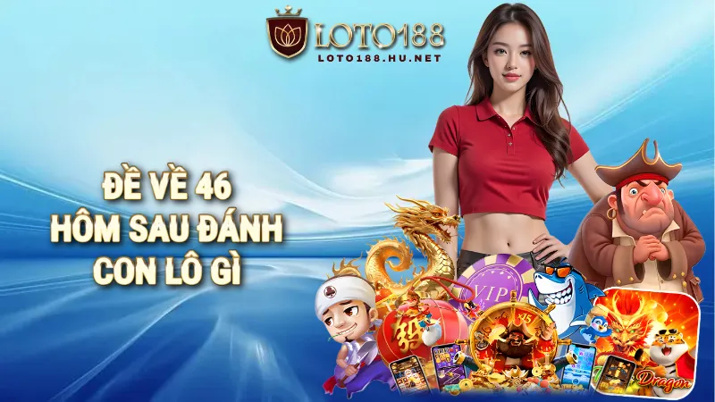 đề về 46 hôm sau đánh con lô gì