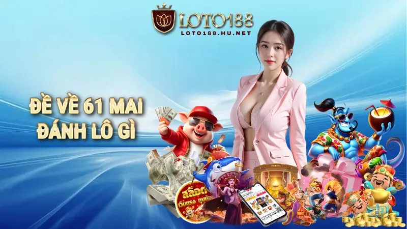 đề về 61 mai đánh lô gì